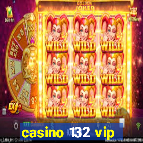 casino 132 vip